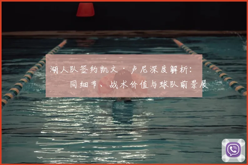 湖人队签约凯文·卢尼深度解析：合同细节、战术价值与球队前景展望